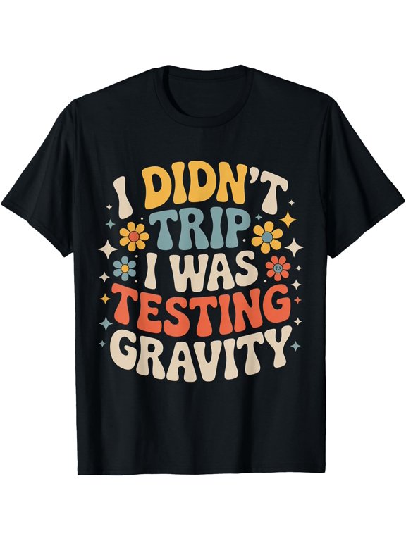 I Didnt Trip Was Testing Gravity Clumsy Person Fall T-Shirt