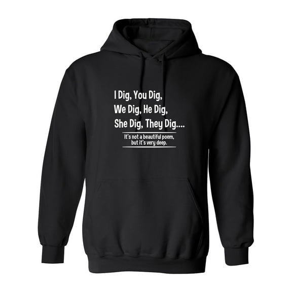 I Dig You Dig We Dig He Dig She Dig They Dig It's Not A Beautiful Poem Sarcastic Novelty Gift Idea Adult Humor Funny Men's Hoodies