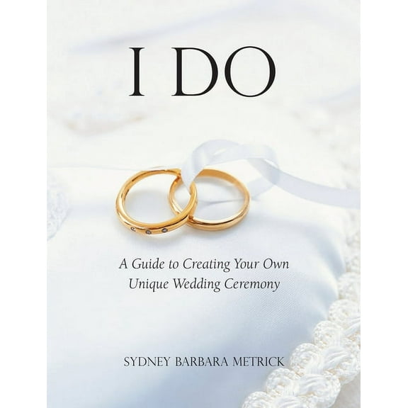 I Do: A Guide to Creating Your Own Unique Wedding Ceremony (Hardcover)