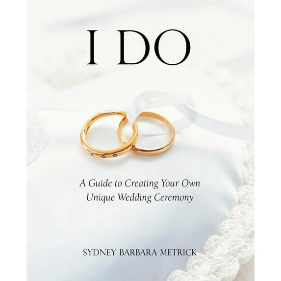 I Do: A Guide to Creating Your Own Unique Wedding Ceremony (Paperback)