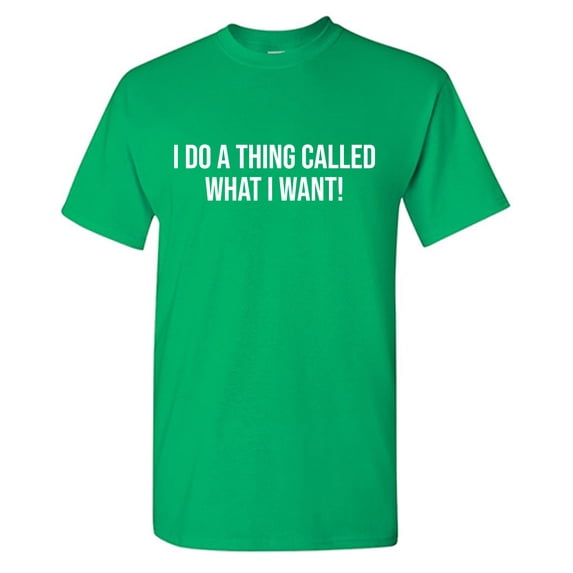 I Do A Thing Called What I Want! Sarcastic Humor Graphic Tees Gift For Mens Novelty Funny T Shirt