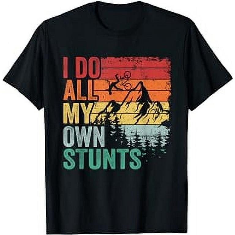 I Do All My Own Stunts Bike Shirt - Funny Mountain T Shirt I Do All My Own Stunts Bike Shirt - Funny Mountain T Shirt