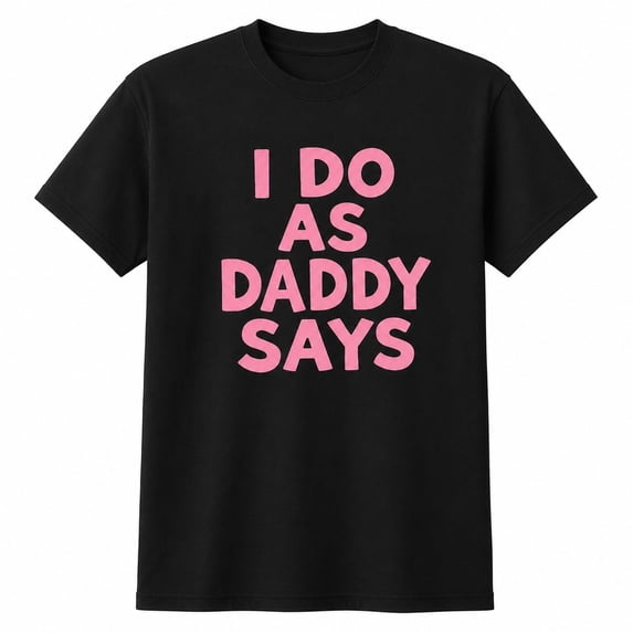 I Do As Daddy Says Graphic T-Shirt, Unisex Classic Fit Cotton Tee