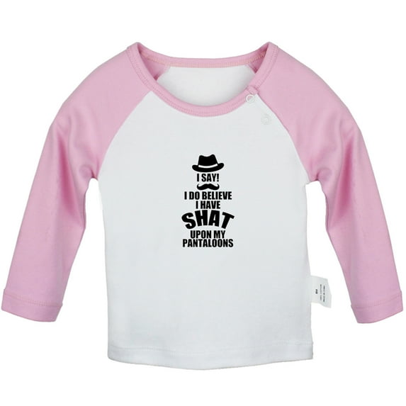 I Do Believe I Have Shat Upon My Pantaloons Funny T shirt For Baby, Newborn Babies T-shirts, Infant Tops, 0-24M Kids Graphic Tees Clothing (Long Pink Raglan T-shirt, 0-6 Months)