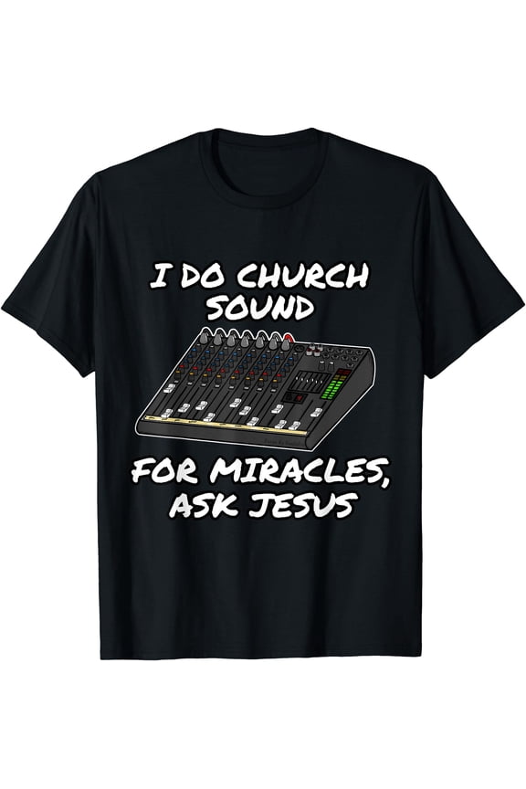 I Do Church Sound For Miracles Ask Jesus Audio Tech Funny T-Shirt