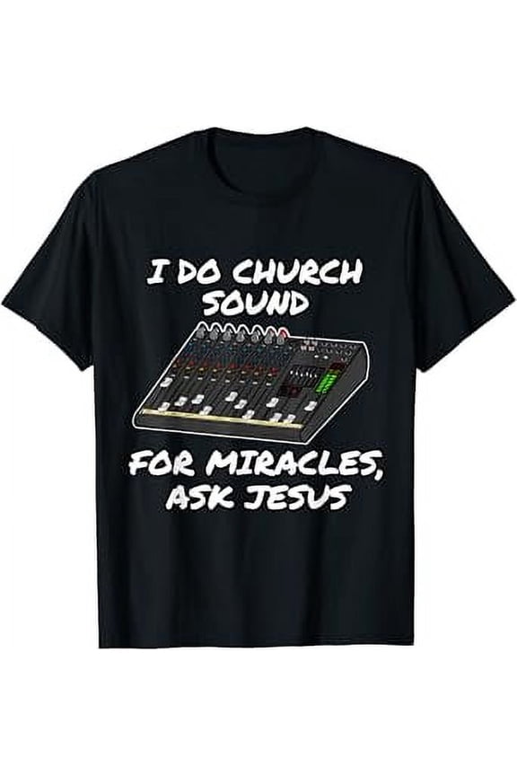 I Do Church Sound For Miracles Ask Jesus Audio Tech Funny T-Shirt