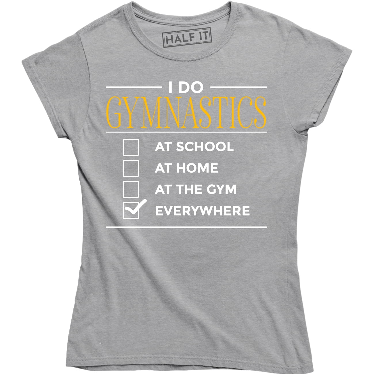 I Do Gymnastics At School At Home At The Gym Everywhere Funny Fitness T- Shirt 