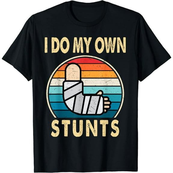 I Do My Own Stunts Broken Arm Injury Get Well Soon Gift T-Shirt