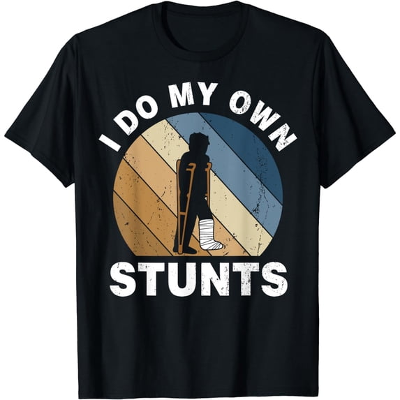 I Do My Own Stunts Broken Leg Recovery Gift T-Shirt