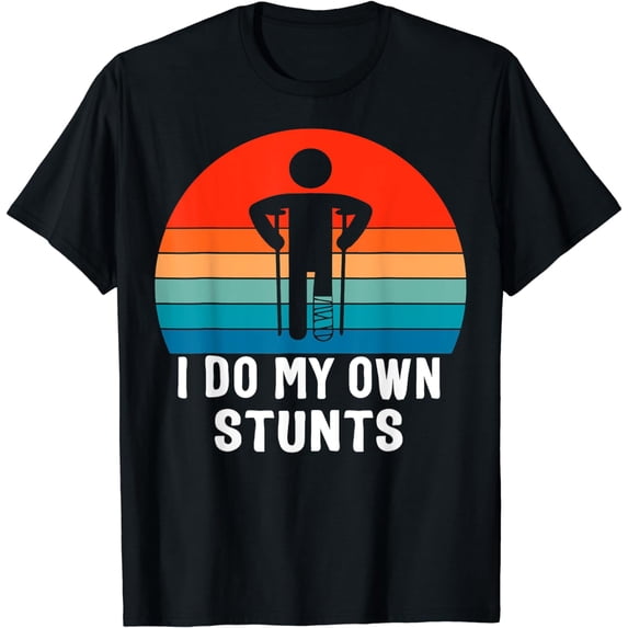 I Do My Own Stunts - Get Well Gift - Injury Leg - Broken Arm T-Shirt