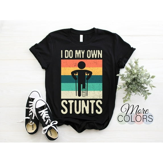 I Do My Own Stunts T-shirt, Funny Injury Recovery Gift, Get Well Soon Shirt, Broken Leg Support Tee