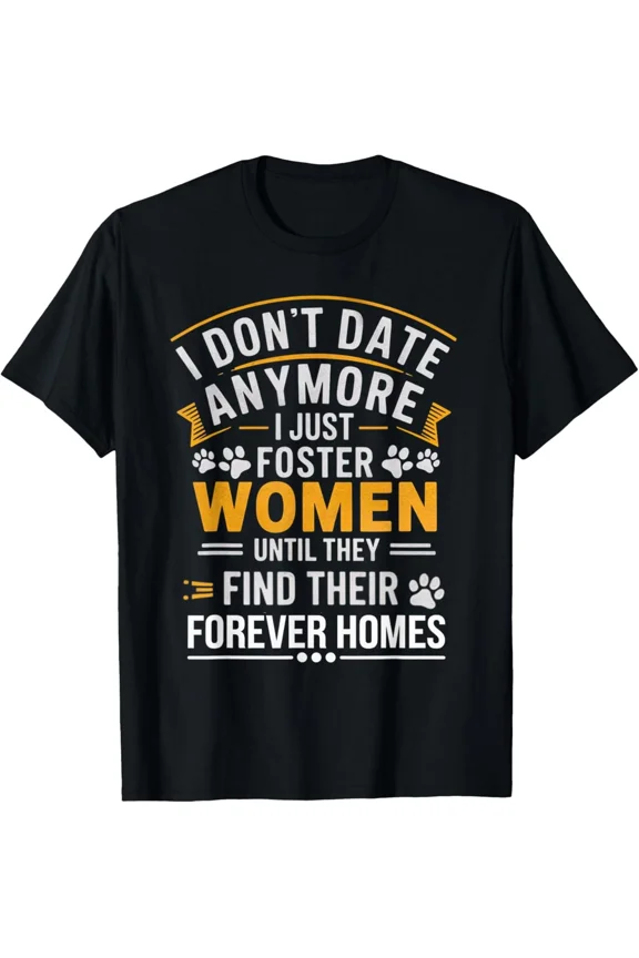 I Do Not Date Anymore Just Foster Women Funny Dating Humor Unisex T-Shirt, up to size 5XL