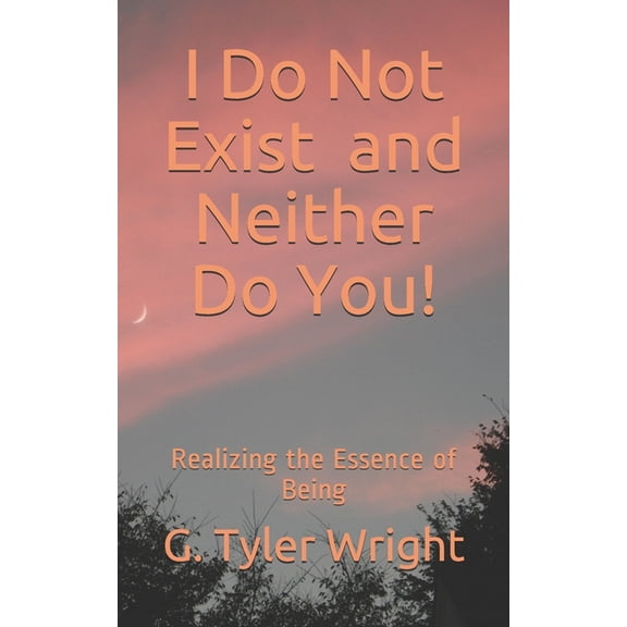 I Do Not Exist and Neither Do You!: Realizing the Essence of Being, (Paperback)