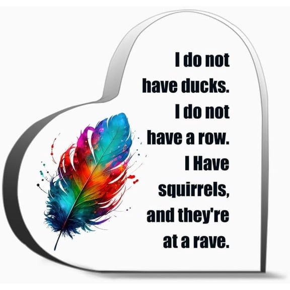 I Do Not Have Ducks Or A Row \u2013 I Have Squirrels at A Rave - Thank You Acrylic Heart Shape Decor Sign, 4 x 4 inches