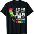 thumbnail image 1 of I Do Not Like Cancer Here Or There I Do Not Like Cancer T-Shirt, 1 of 3