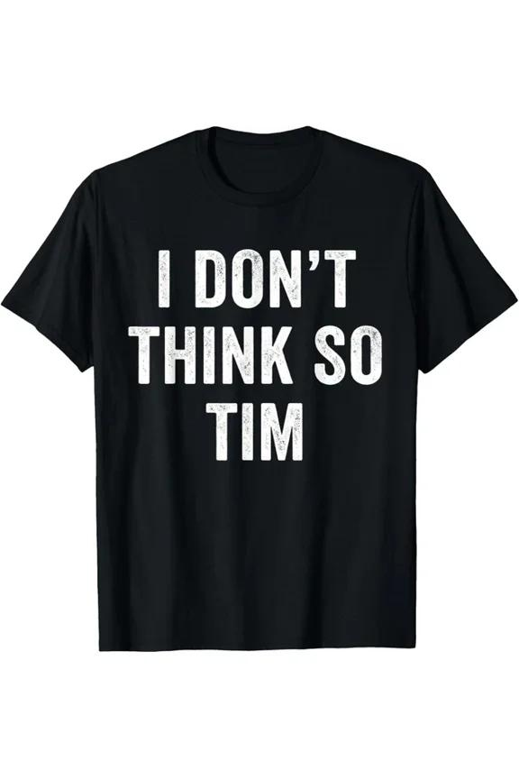 I Do Not Think So Tim Quote Graphic T-shirt