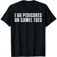 thumbnail image 1 of I Do Pedicures On Camel Toes Funny Saying Humor T-Shirt, 1 of 4