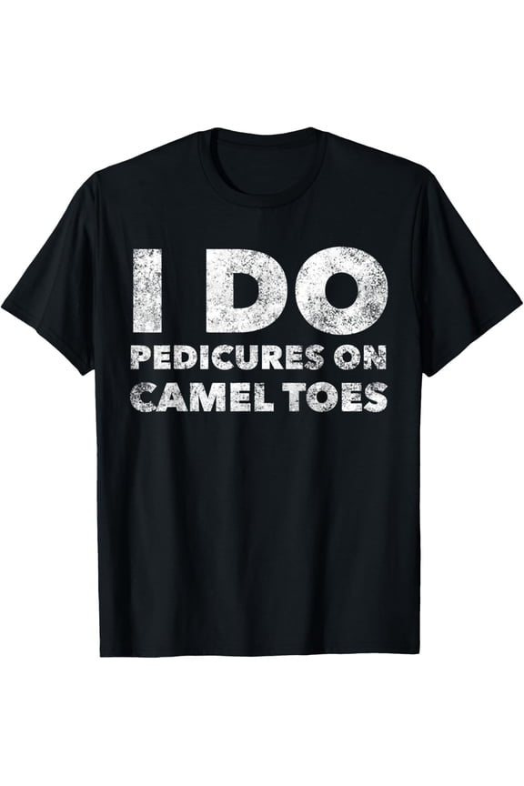 I Do Pedicures On Camel Toes Funny Saying T-Shirt