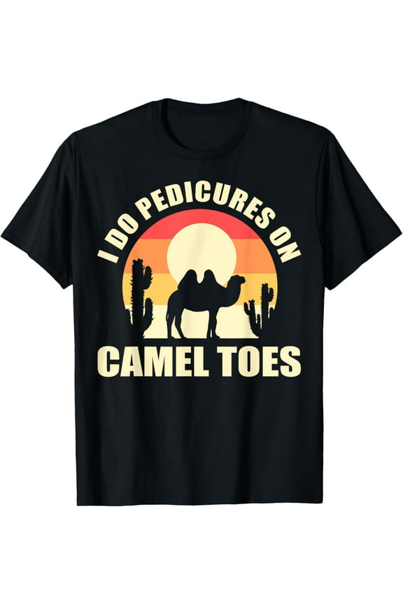 I Do Pedicures On Camel Toes Manicures Funny T-Shirt men and women can wear, black, white, gifts