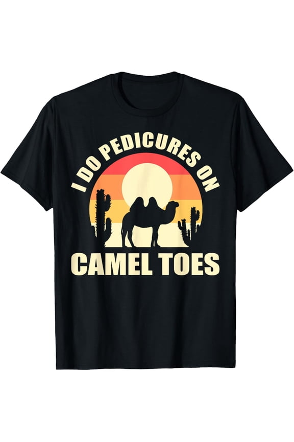 I Do Pedicures On Camel Toes Manicures Funny T-Shirt men and women can wear, black, white, gifts