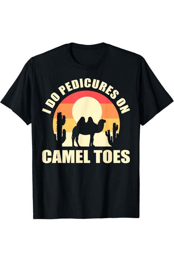 I Do Pedicures On Camel Toes Manicures Funny T-Shirt