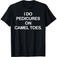 thumbnail image 1 of I Do Pedicures On Camel ToesFunny T-Shirt, 1 of 4
