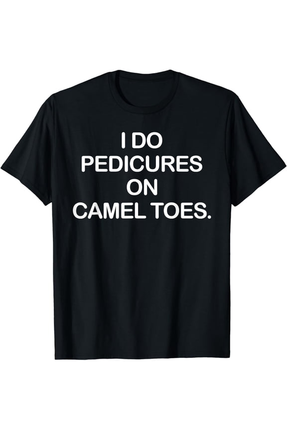I Do Pedicures On Camel ToesFunny T-Shirt