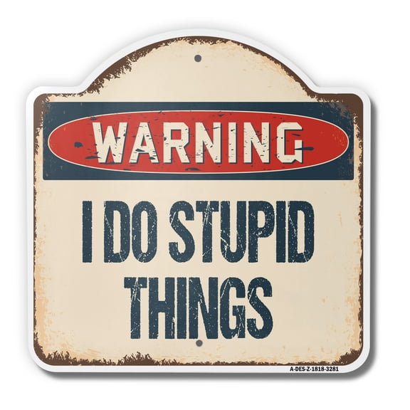 I Do Stupid Things 18" X 18" Heavy-Gauge Aluminum Architectural Sign | SignMission Designer Dumb Idiot Metal Novelty Gift Funny Joke Gag Road Garage