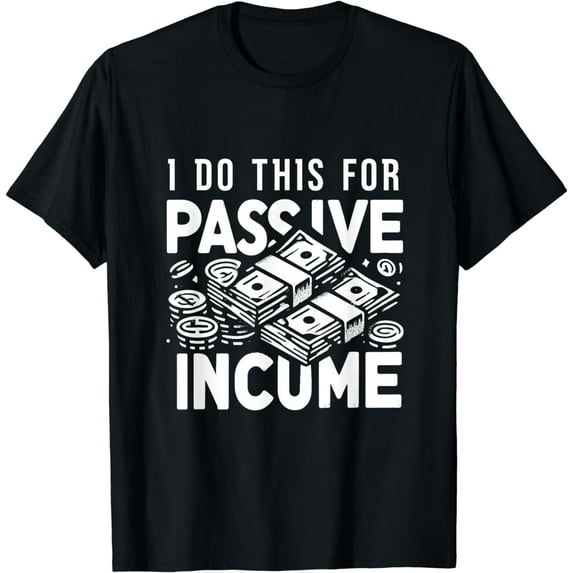 I Do This For Passive Income Financial Freedom Entrepreneur T-Shirt