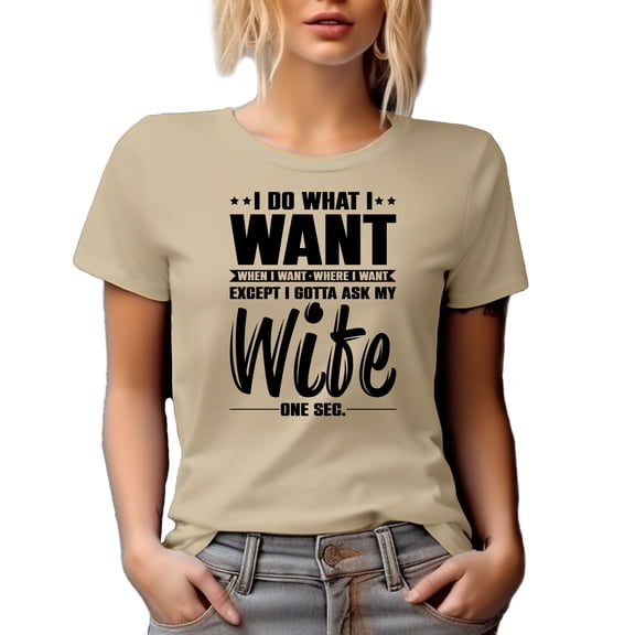 I Do What I Want Exept I'm Gonna Ask My Wife, Funny Husband Quote, Tan T-Shirt, XL