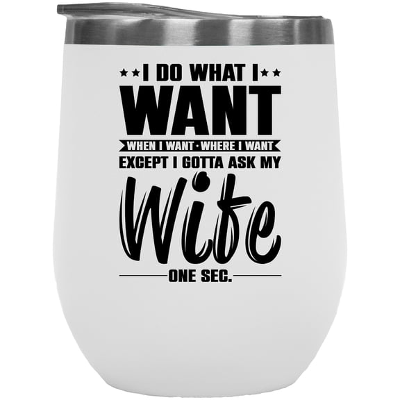 I Do What I Want Exept I'm Gonna Ask My Wife, Funny Husband Quote, White 12oz Wine Tumbler