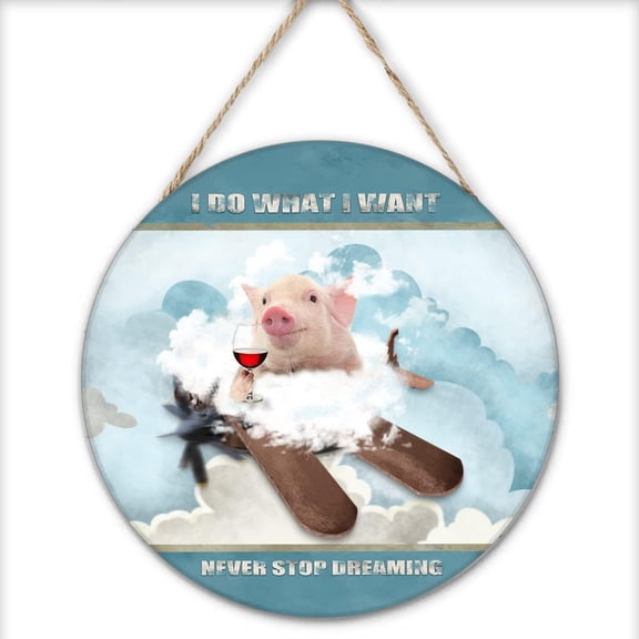 I Do What I Want,Never Stop Dreaming,Pig Round Rustic Wall Hanging Inspirational Quote Circular Sign for Bedroom Living Room Bathroom 12x12 Inches