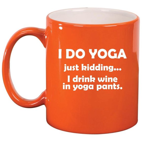 I Do Yoga Just Kidding I Drink Wine In Yoga Pants Funny, Yoga Gift Ceramic Coffee Mug Tea Cup Gift for Her, Friend, Coworker, Wife (11oz Orange)