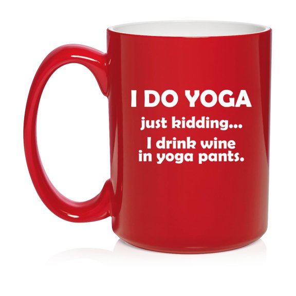 I Do Yoga Just Kidding I Drink Wine In Yoga Pants Funny, Yoga Gift Ceramic Coffee Mug Tea Cup Gift for Her, Friend, Coworker, Wife (15oz Red)