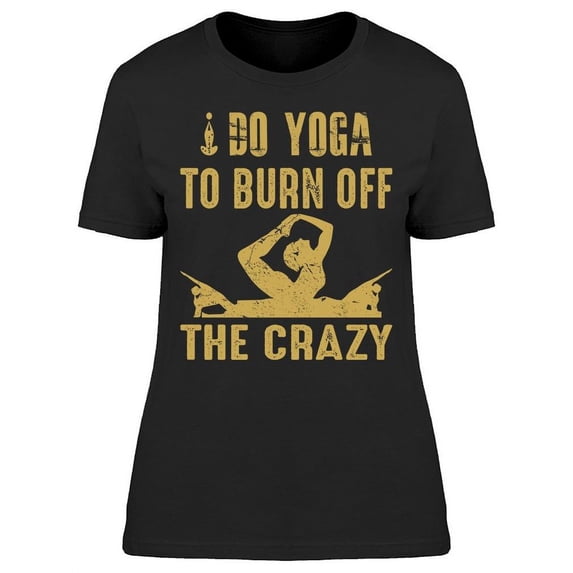 I Do Yoga To Burn Off The Crazy T-Shirt Women -Image by Shutterstock, Female Large
