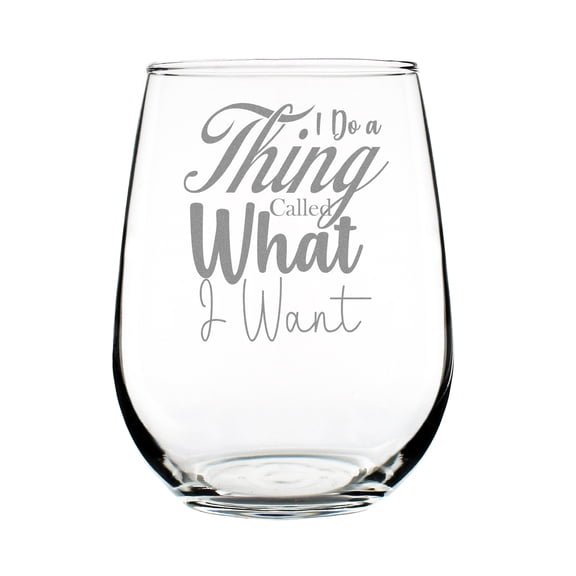 I Do a Thing Called What Want Stemless Wine Glass, Funny Hand Engraved Etched 17oz Unique Gift, Perfect for Parties