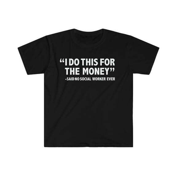 I Do this for the Money says no Social worker ever Unisex T-shirt S-3XL