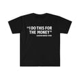 thumbnail image 1 of I Do this for the money said no Nurse ever Unisex T-shirt S-3XL, 1 of 2
