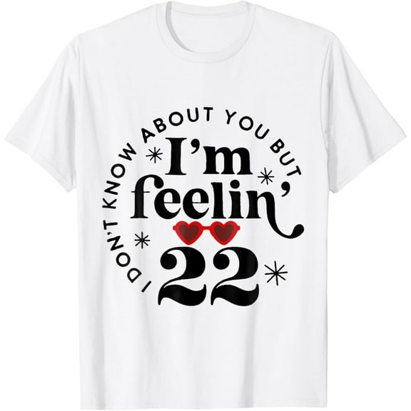 I Don'T Know About You But I'M Feeling Birthday Twenty Two T-ShirtMen and women, White T-shirt, size: Extra large