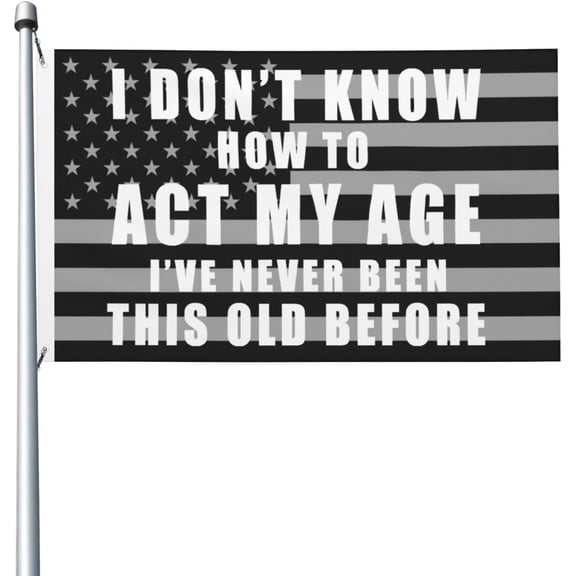I Don'T Know How To Act My Age I'Ve Never Been This Old Before Flag 3x5 Ft Outdoor Garden Flags Party Banner With 2 Grommets, Black