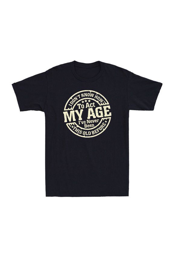 I Don'T Know How To Act My Age Old People Saying Vintage Men'S T-Shirt Unisex Full Size S-5XL