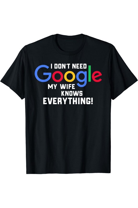 I Don'T Need Google My Wife Knows Everything T-Shirt All Size S-5XL
