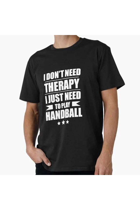 I Don'T Need Therapy Just Need To Play Handball Pr T-Shirt S-5XL