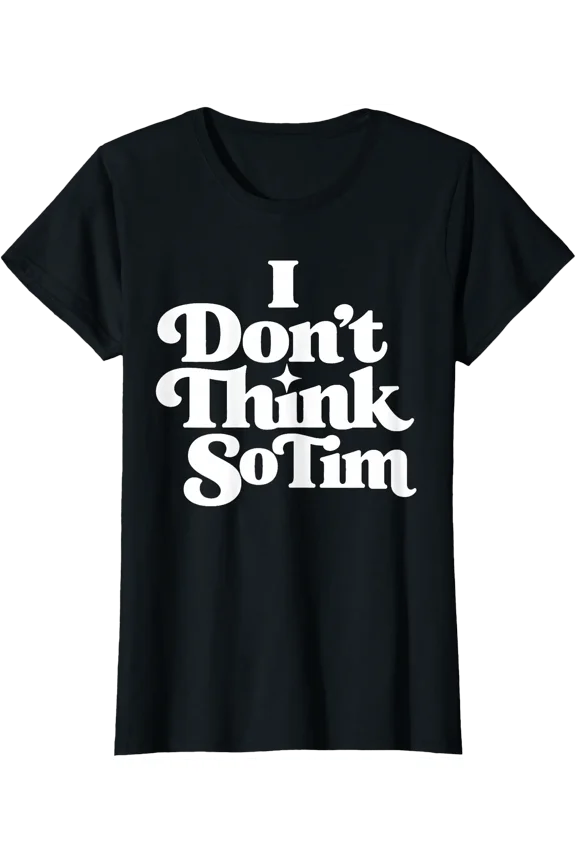 I Don'T Think So Tim Funny 90S Quote T-Shirt