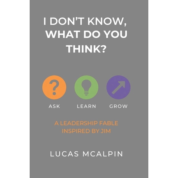 I Don't Know -- What Do You Think?: How One Leader Learned to Lead Like Jim, (Paperback)