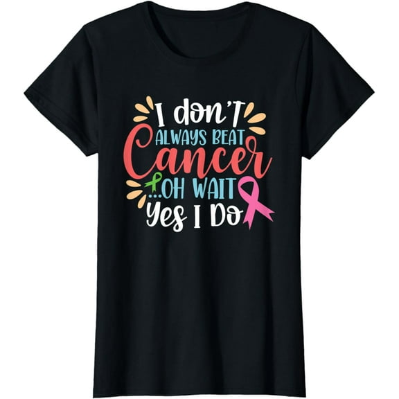 I Don't Always Beat Cancer... Oh Wait Yes I Do Cancer Fight T-Shirt