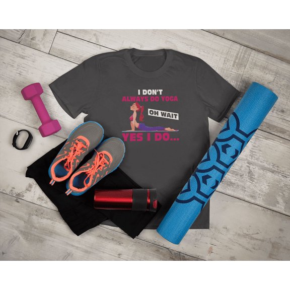 I Don't Always Do Yoga Oh Wait Yes I Do