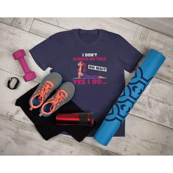 I Don't Always Do Yoga Oh Wait Yes I Do