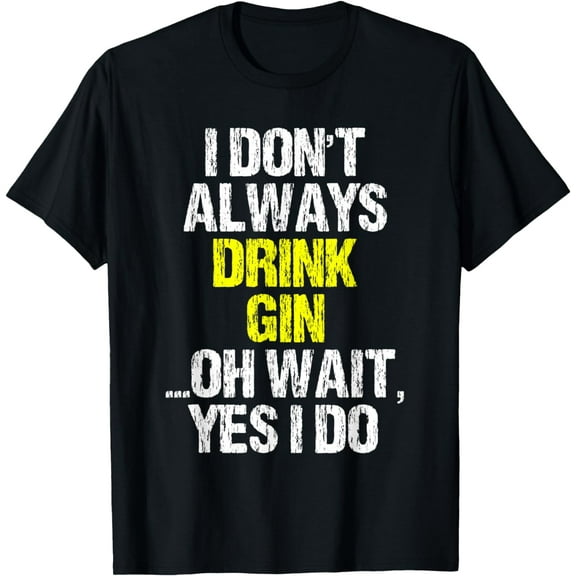I Don't Always Drink Gin Funny Drinking Cool Lover Gift T-Shirt