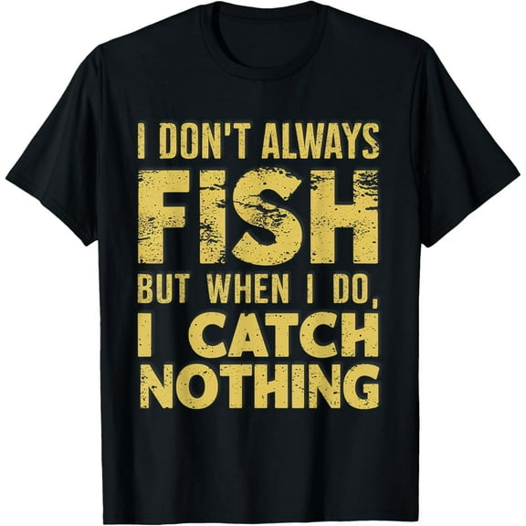 I Don't Always Fish When I Do I Catch Nothing Funny Fishing T-Shirt